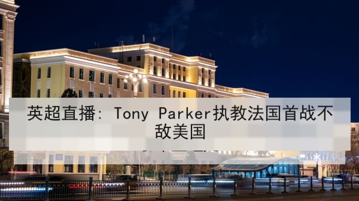 英超直播: Tony Parker执教法国首战不敌美国