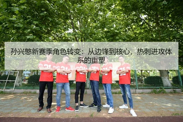 孙兴慜新赛季角色转变：从边锋到核心，热刺进攻体系的重塑