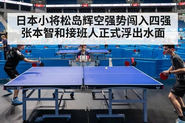 日本小将松岛辉空强势闯入四强 张本智和接班人正式浮出水面